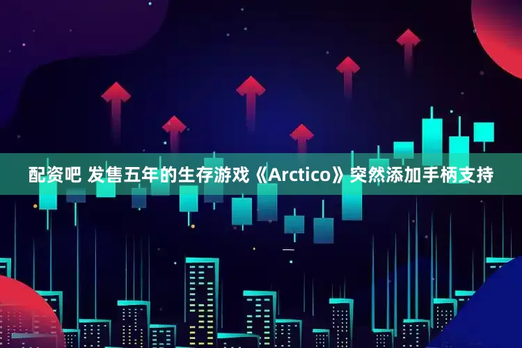 配资吧 发售五年的生存游戏《Arctico》突然添加手柄支持